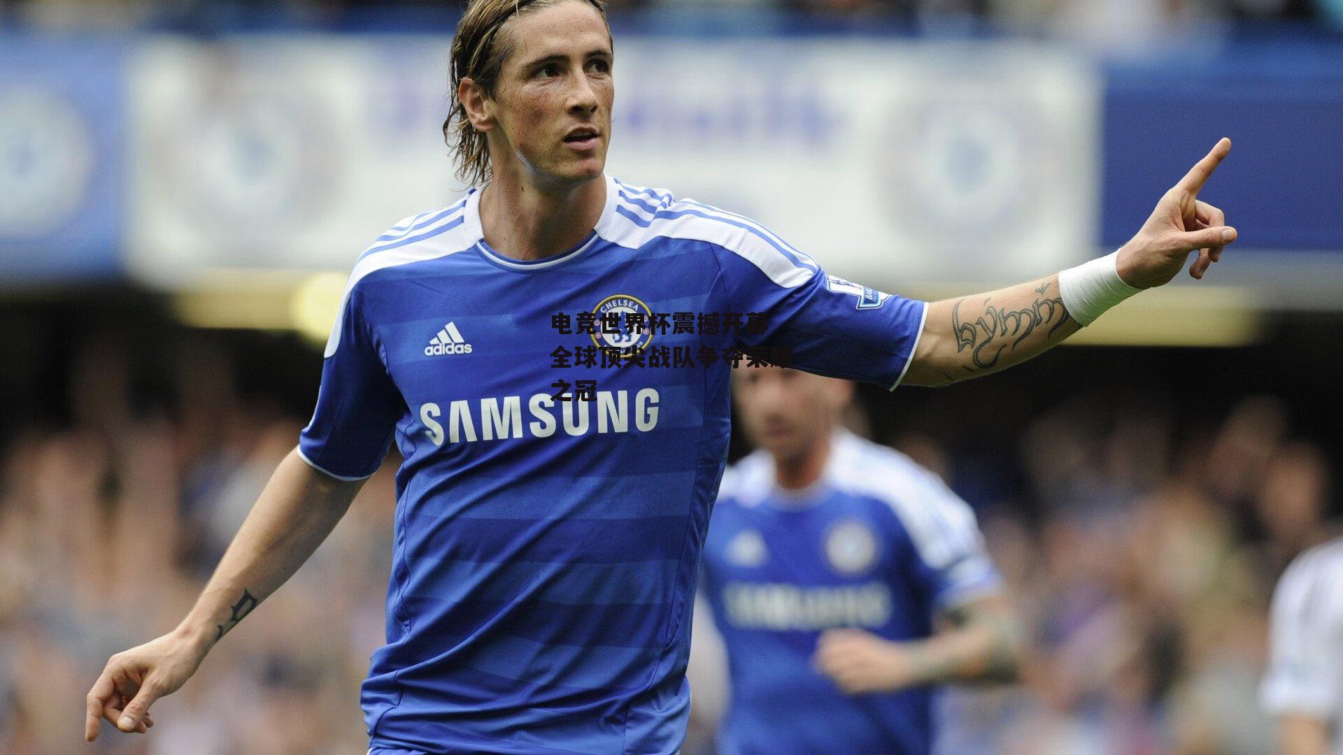  电竞世界杯震撼开幕 全球顶尖战队争夺荣耀之冠|欧亿体育