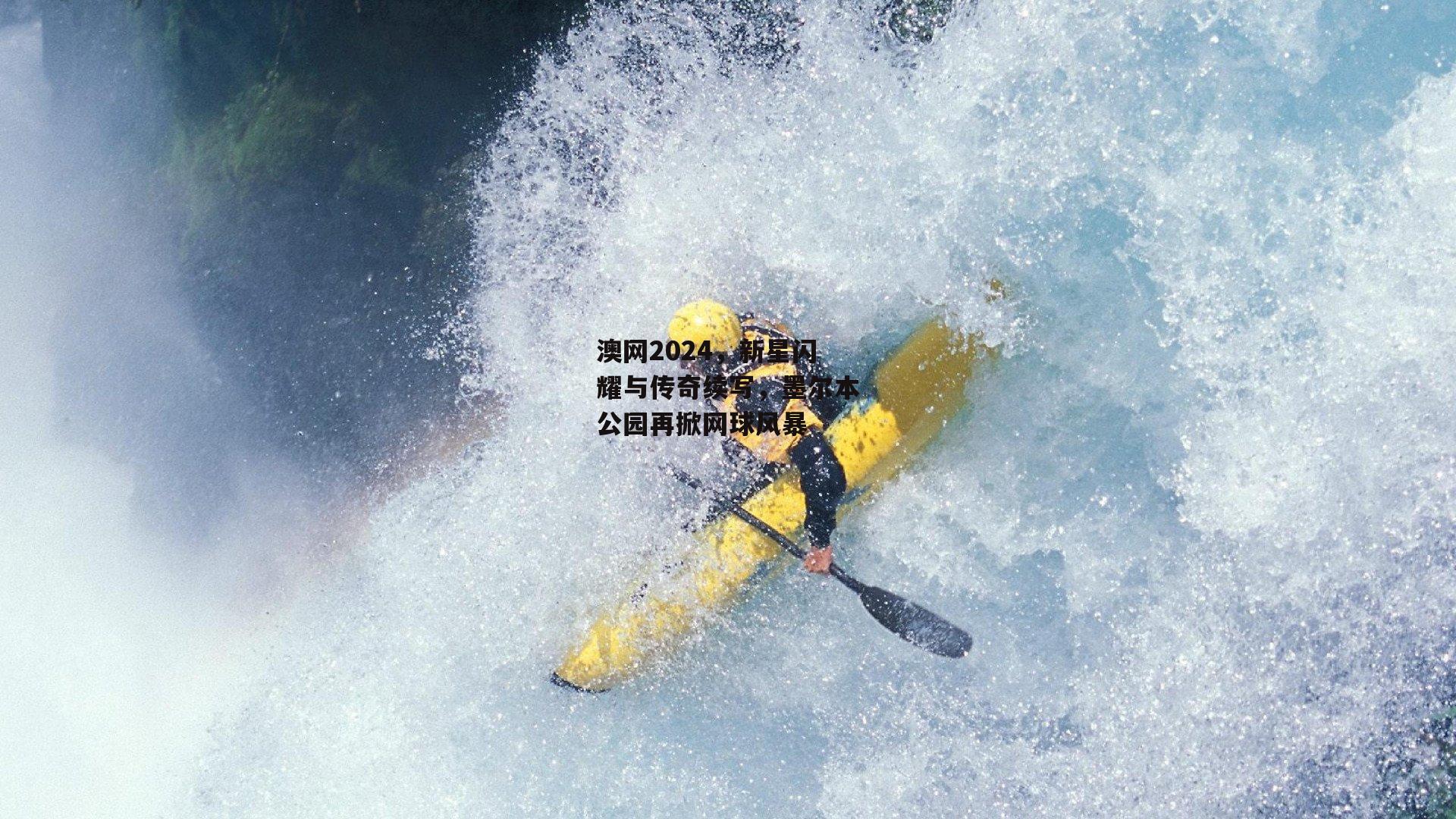 澳网2024,新星闪耀与传奇续写,墨尔本公园再掀网球风暴