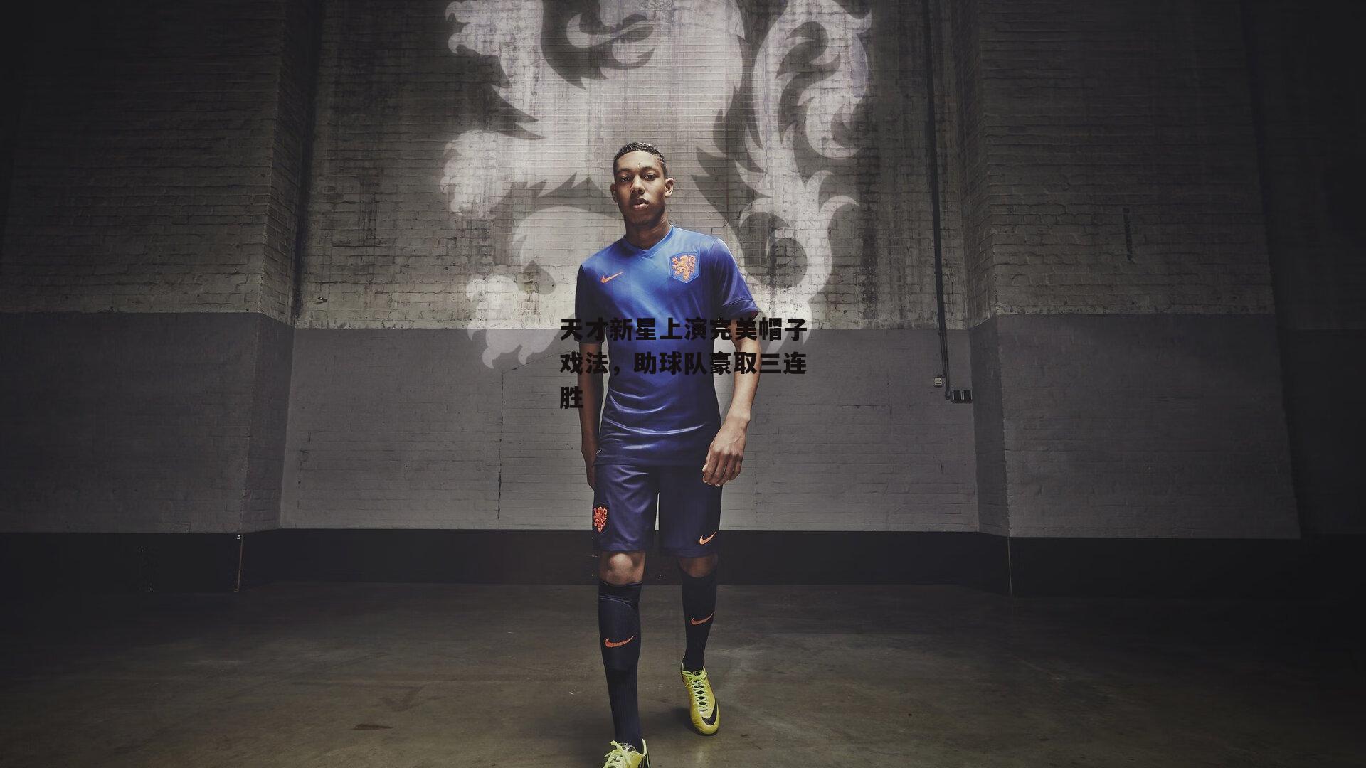 天才新星上演完美帽子戏法,助球队豪取三连胜